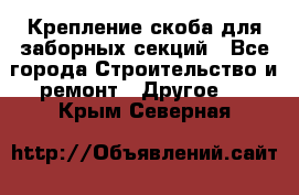 Крепление-скоба для заборных секций - Все города Строительство и ремонт » Другое   . Крым,Северная